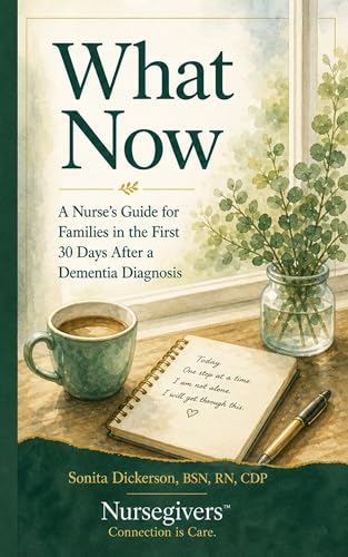 What Now: A Nurse's Guide for Families in the First 30 Days After a Dementia Diagnosis