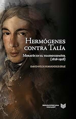 Hermógenes contra Talía: Moratín en el teatro español (1828-1928) (La Cuestión Palpitante. Los siglos XVIII y XIX en España nº 23)