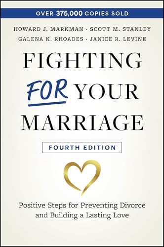 Fighting For Your Marriage: Positive Steps for Preventing Divorce and Building a Lasting Love