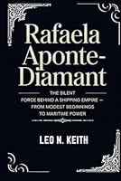 RAFAELA APONTE-DIAMANT: The Silent Force Behind a Shipping Empire – From Modest Beginnings to Maritime Power B0F61RVSGD Book Cover