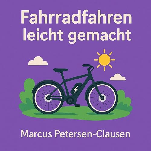 Fahrradfahren leicht gemacht: Das große Fahrradhandbuch in leichter Sprache für Einsteiger, Jugendliche und alle, die sicher und umweltfreundlich unterwegs sein wollen