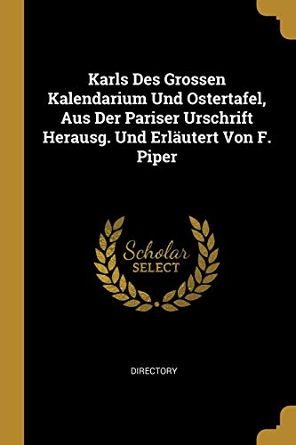 Karls Des Grossen Kalendarium Und Ostertafel, Aus Der Pariser Urschrift Herausg. Und Erläutert Von F. Piper (German Edition)