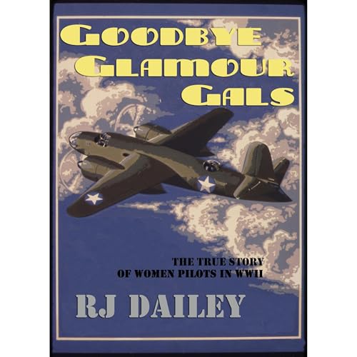 Goodbye Glamour Gals: the true story of American women pilots in WWII : RJ Dailey episode artwork