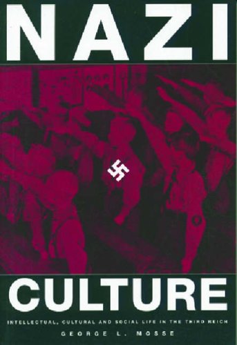 Nazi Culture: Intellectual, Cultural and Social Life in the Third Reich (George L. Mosse Series In Modern European Cultural and Intellectual History) ... of European Culture, Sexuality, and Ideas)
