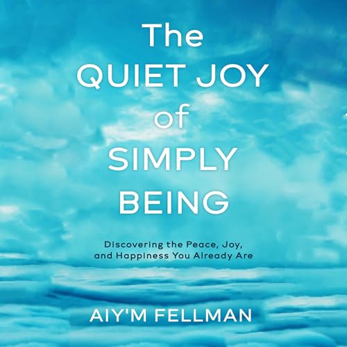 The Quiet Joy of Simply Being Audiolivro Por Aiy'm Fellman capa