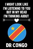  I Might Look Like I\'m Listening To You But In My Head I\'m Thinking About Dr Congo: Blank Lined Notebook for Dr Congo Lovers  Great Dr Congo Gift Idea ... Gifts  6 x 9 inches ,120 lined pages
