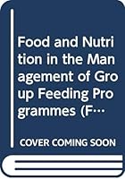 Food and nutrition in the management of group feeding programmes (FAO food and nutrition paper) 9251030847 Book Cover