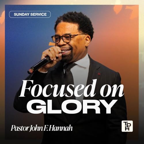 Focused on Glory | Pastor John Hannah