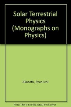 Hardcover Solar-terrestrial physics: An account of the wave and particle radiations from the quiet and the active sun, and of the consequent terrestrial ... series of monographs on physics) Book