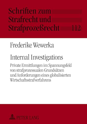 Internal Investigations: Private Ermittlungen im Spannungsfeld von strafprozessualen Grundsaetzen und Anforderungen eines globalisierten ... Strafrecht und Strafprozeßrecht, Band 112)