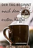  Der Tag beginnt nach dem ersten Kaffee: Geschichten und Rezepte aus der Kaffeewelt