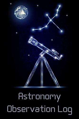 Astronomy Observation Log: Astronomers Journal & Astronomical Notebook for Recording Night Sky - Themed Great Astronomy Gifts for Astronomy Lovers & Stargazers