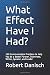 What Effect Have I Had?: 100 Communication Practices to Help You be a Better Partner, Teammate, Writer, Speaker, and Leader