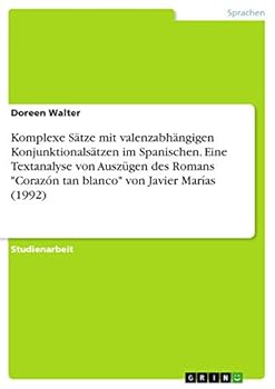 Paperback Komplexe Sätze mit valenzabhängigen Konjunktionalsätzen im Spanischen. Eine Textanalyse von Auszügen des Romans "Corazón tan blanco" von Javier Marías [German] Book