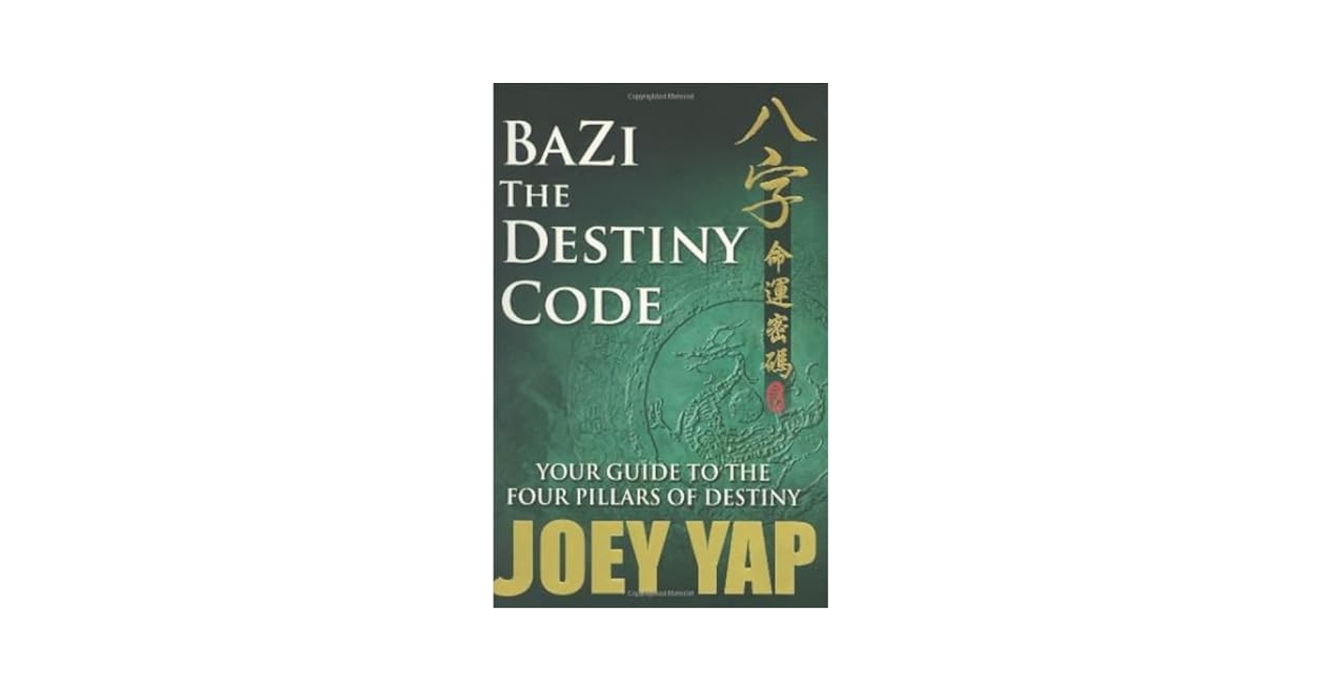 BaZi- The Destiny Code: Your Guide to the Four Pillars of