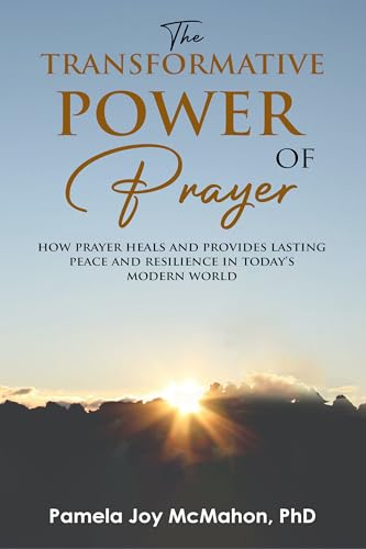 THE TRANSFORMATIVE POWER OF PRAYER: HOW PRAYER HEALS AND PROVIDES