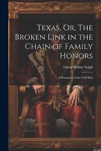 Texas, Or, The Broken Link in the Chain of Family Honors: A Romance of the Civil War