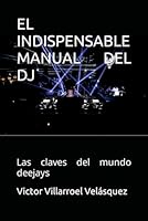 EL INDISPENSABLE MANUAL DEL DJ: Las claves del mundo deejays (Spanish Edition) B0CW2QKFQH Book Cover