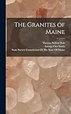 The Granites of Maine - George Otis Smith, Thomas Nelson Dale Idee: State Survey Commission of the State of 