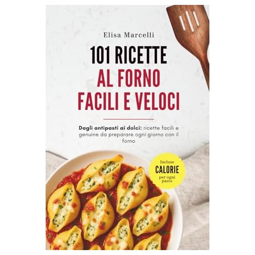 101 Ricette al Forno Facili e Veloci: Antipasti, primi, secondi e dolci facili e veloci da preparare al forno ogni giorno