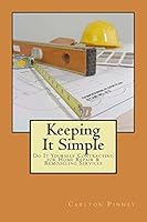 Keeping it Simple Do-it-Yourself Contracting for Home Repair & Remodeling Services 1516971590 Book Cover