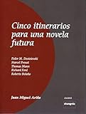  Cinco itinerarios para una novela futura : Fedor M. Dostoievsi, Marcel Proust, Thomas Mann, Richard Ford, Roberto Bolaño