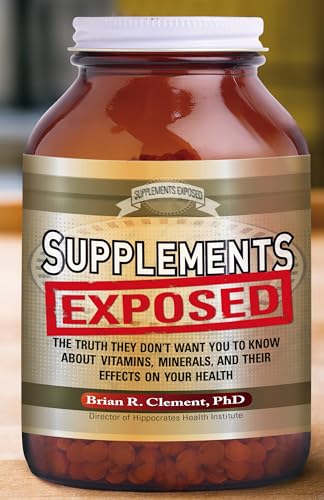 Supplements Exposed: The Truth They Don't Want You to Know About Vitamins, Minerals, and Their Effects on Your Health