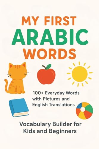 My First Arabic Words: 100+ Everyday Words with Pictures and English Translations - Vocabulary Builder for Kids and Beginners