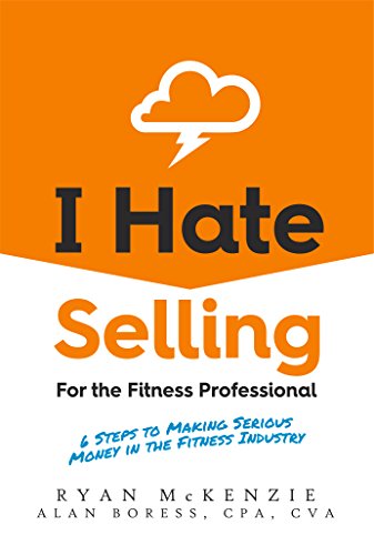 I Hate Selling for the Fitness Professional: Six Steps to Making Serious Money in the Fitness Industry