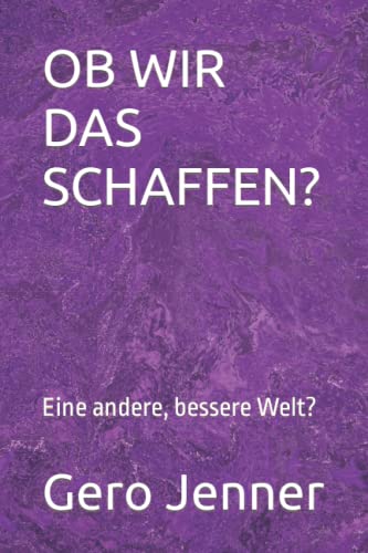 OB WIR DAS SCHAFFEN?: Eine andere, bessere Welt?