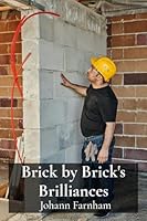 Brick by Brick's Brilliances: Mastering basic bricklaying techniques, learning foundational bricklaying skills for independent projects B0F5J1682S Book Cover