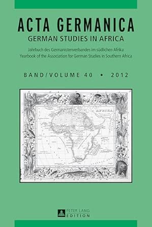 ACTA GERMANICA: GERMAN STUDIES IN AFRICA- Jahrbuch des Germanistenverbandes im suedlichen Afrika- Journal of the Association for German Studies in Southern Africa- Band/Volume 40/2012 ACTA GERMANICA: GERMAN STUDIES IN AFRICA- Jahrbuch des Germanistenverbandes im suedlichen Afrika- Journal of the Association for German Studies in Southern Africa- Band/Volume 40/2012 book cover