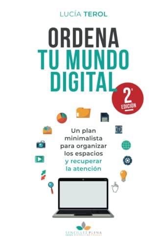 Ordena tu mundo digital: Un plan minimalista para organizar los espacios, recuperar el tiempo y cultivar la atención