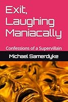Exit, Laughing Maniacally : Confessions of a Supervillain 1795079037 Book Cover