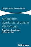 Ambulante spezialfachärztliche Versorgung: Grundlagen, Umsetzung, praktische Hilfen