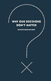 Why Our Decisions Don't Matter: Provocative Philosophical Texts from the Greatest Minds (Harperperennial Modern Thought)