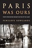 Paris Was Ours: Thirty-two Writers Reflect on the City of Light