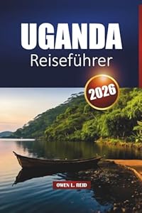 Uganda Reiseführer 2026: Erkunden Sie Nationalparks, Safari-Abenteuer, Gorilla-Erlebnisse und die lokale Kultur in Ostafrika