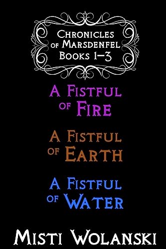Chronicles of Marsdenfel: Books 1-3: A Fistful of Fire, A Fistful of Earth, & A Fistful of Water (Chronicles of Marsdenfel Omnibus)