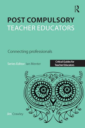 Post Compulsory Teacher Educators: Connecting Professionals (Critical Guides For Teacher Educators)
