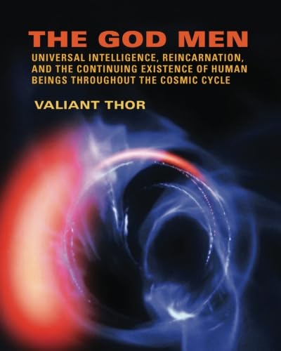 The God Men: Universal Intelligence, Reincarnation, and the Continuing Existence of Human Beings Throughout the Cosmic Cycle