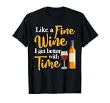 Like A Fine Wine I Get Better With Time Wine Drinking T-Shirt