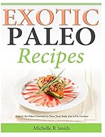 Exotic Paleo recipes: Unlock the Paleo Potential to Turn Your Body into a Fat Furnace 1497300223 Book Cover