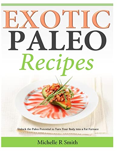 Exotic Paleo recipes: Unlock the Paleo Potential to Turn Your Body into a Fat Furnace