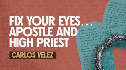 Fix your eyes&hellip; Apostle and High Priest | Carlos Velez | Calvary Church cover art
