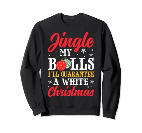 Jingle My Balls For A White Christmas - Merry Christmas Sweatshirt