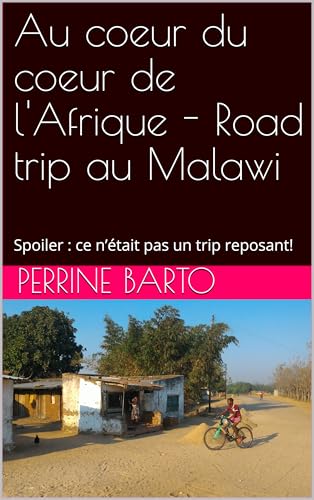 Au coeur du coeur de l'Afrique - Road trip au Malawi : Spoiler : ce n’était pas un trip reposant! (French Edition)