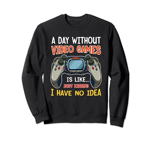 Funny Gamers Shirt, A Day Without Video Games is Just Like Sudadera