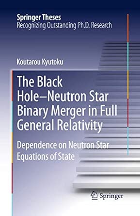 The Black Hole-Neutron Star Binary Merger in Full General Relativity: Dependence on Neutron Star Equations of State 2013th Edition book cover