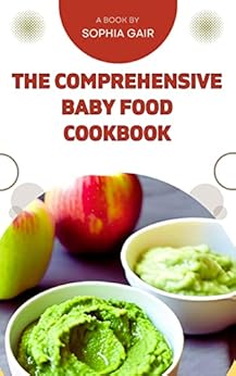 The Comprehensive Baby Food Cookbook: Super Easy Recipes For Toddler